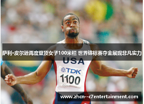 萨利·皮尔逊再度登顶女子100米栏 世界锦标赛夺金展现非凡实力