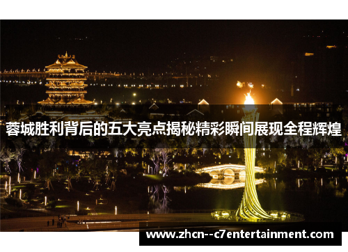 蓉城胜利背后的五大亮点揭秘精彩瞬间展现全程辉煌