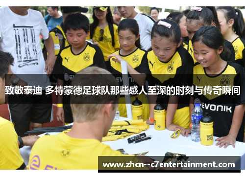 致敬泰迪 多特蒙德足球队那些感人至深的时刻与传奇瞬间