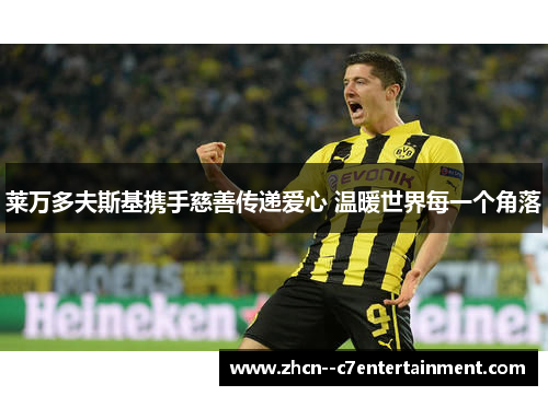 莱万多夫斯基携手慈善传递爱心 温暖世界每一个角落