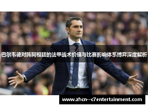 巴尔韦德对阵阿根廷的法甲战术价值与比赛影响体系博弈深度解析