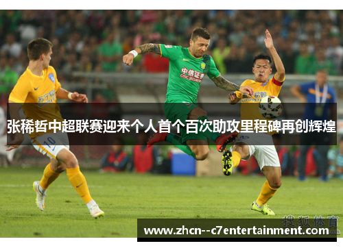 张稀哲中超联赛迎来个人首个百次助攻里程碑再创辉煌
