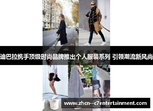 迪巴拉携手顶级时尚品牌推出个人服装系列 引领潮流新风尚