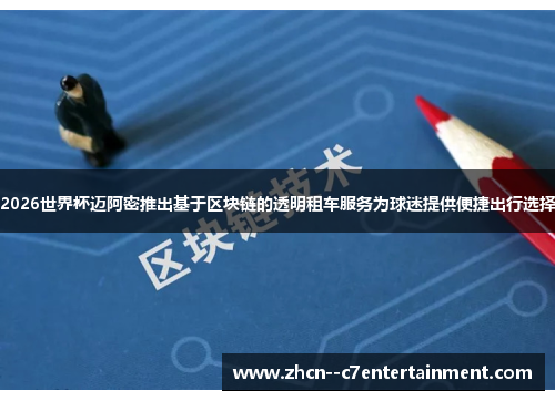 2026世界杯迈阿密推出基于区块链的透明租车服务为球迷提供便捷出行选择
