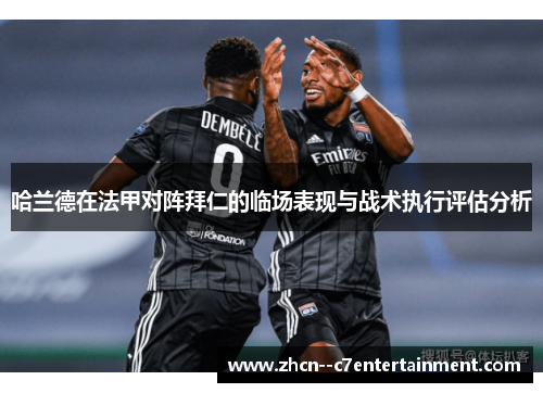 哈兰德在法甲对阵拜仁的临场表现与战术执行评估分析
