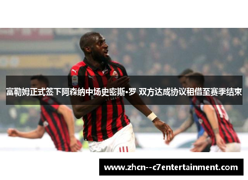 富勒姆正式签下阿森纳中场史密斯·罗 双方达成协议租借至赛季结束